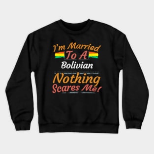 I'm Married To A Bolivian Nothing Scares Me - Gift for Bolivian From Bolivia Americas,South America, Crewneck Sweatshirt